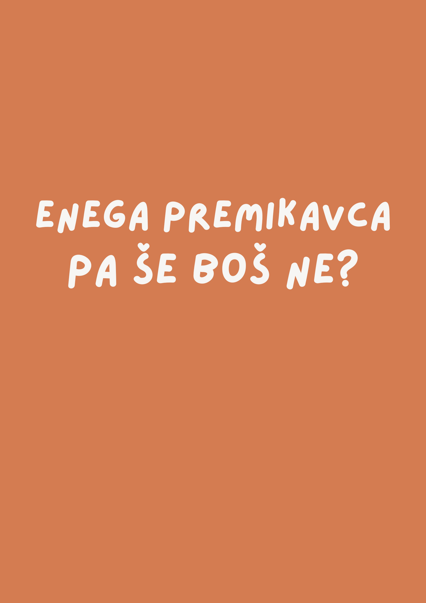Enega premikavca pa še boš ne?